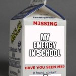 My energy | MY ENERGY IN SCHOOL; ME | image tagged in milk carton,school,memes,sleepy | made w/ Imgflip meme maker