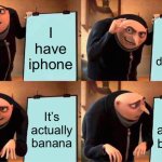 Iphonana | I have iphone; It has dataplan; It’s actually banana; It’s actually banana | image tagged in memes,gru's plan | made w/ Imgflip meme maker