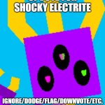 You thought it was upvote begging? THINK AGAIN! | UPVOTE FOR SHOCKY ELECTRITE; IGNORE/DODGE/FLAG/DOWNVOTE/ETC, FOR...NOTHING! HAVE A GREAT DAY. | image tagged in shocky icon,not upvote begging,you have been eternally cursed for reading the tags | made w/ Imgflip meme maker