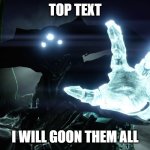 im taking this meme | TOP TEXT; I WILL GOON THEM ALL | image tagged in im taking this meme | made w/ Imgflip meme maker