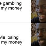 Disappointed Black Guy | Me gambling all my money; Me losing all my money | image tagged in disappointed black guy | made w/ Imgflip meme maker