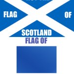 not-x flag | NOT THE; FLAG; OF; SCOTLAND; FLAG OF; SCOTLAND | image tagged in scottish flag | made w/ Imgflip meme maker