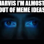 These Are The Only Memes I Could Come Up With | JARVIS I'M ALMOST OUT OF MEME IDEAS | image tagged in gifs,memes,meme,meme ideas,imgflip,ideas | made w/ Imgflip video-to-gif maker