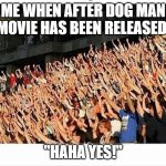 audience has question | ME WHEN AFTER DOG MAN MOVIE HAS BEEN RELEASED:; "HAHA YES!" | image tagged in audience has question,dog man,meme,dogman,movie,reaction | made w/ Imgflip meme maker