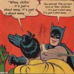 Batman Slapping Robin Gimme Shelter | You nimrod!  The correct lyric is "War, children . . .  it's just a shot away, it's just a shot away . . ."; "Whoa, chillin' . . . it's just a shout away, it's just a shout away . . ." | image tagged in memes,batman slapping robin,gimme shelter,rolling stones,misheard lyrics | made w/ Imgflip meme maker