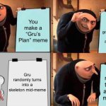 He because Papyrus Undertale | You make a “Gru’s Plan” meme; You think it’s gonna be funny and get a lot of views; Gru randomly turns into a skeleton mid-meme; Gru randomly turns into a skeleton mid-meme | image tagged in memes,gru's plan,papyrus | made w/ Imgflip meme maker