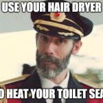 Cold Toilet Seat? | USE YOUR HAIR DRYER; TO HEAT YOUR TOILET SEAT | image tagged in captain obvious | made w/ Imgflip meme maker