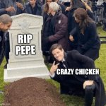 Grant Gustin over grave | RIP  PEPE; CRAZY CHICKEN | image tagged in grant gustin over grave | made w/ Imgflip meme maker