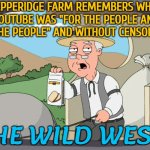 Pepperidge Farm Remembers When Youtube Was "For The People And By The People" And Without Censorship | PEPPERIDGE FARM REMEMBERS WHEN YOUTUBE WAS "FOR THE PEOPLE AND BY THE PEOPLE" AND WITHOUT CENSORSHIP; THE WILD WEST! | image tagged in pepperridge farm,scumbag youtube,youtube ads,youtube,censorship,first amendment | made w/ Imgflip meme maker