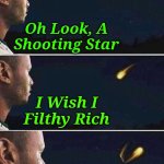 Denied by the universe | Oh Look, A Shooting Star; I Wish I Filthy Rich | image tagged in shooting star,memes,making a wish,i wish | made w/ Imgflip meme maker