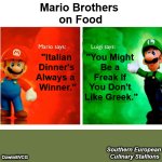 Southern European Culinary Stallions | Mario Brothers 

on Food; "Italian 

Dinner's 

Always a  

Winner."; "You Might 

Be a 

Freak If 

You Don't 

Like Greek."; Southern European 

Culinary Stallions; OzwinEVCG | image tagged in mario says luigi says hq,greek food,italian food,greece,italy,some personal favorites | made w/ Imgflip meme maker