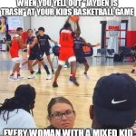 When you yell out "jayden is trash" at your kids basketball game | WHEN YOU YELL OUT "JAYDEN IS TRASH" AT YOUR KIDS BASKETBALL GAME; EVERY WOMAN WITH A MIXED KID | image tagged in basketball,funny,mixed kid,karen,upset | made w/ Imgflip meme maker