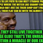 -How they can be as a pair? Hhm. | -ON YA LIFE PATH YA CAN MEET STRANGE PAIR OF OLD PEOPLE WHERE THE WITCH LIKE GRANNY COULD SHOUT ON HER OLD FART JUST BC THEIR SOUP ISN'T FULL OF MEAT INGREDIENTS, THEIR FLAT CAN BE WITH THE ALMOST DROPPED ROOF; BUT THEY STILL LIVE TOGETHER ON A STRANGE GLUE! THAT'S THE UNREACHABLE ON A SOLUTION A MIRACLE OF OUR EXISTENCE. | image tagged in memes,roll safe think about it,they live,grandparents,stranger things,real life | made w/ Imgflip meme maker