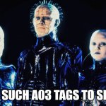 Cenobites Know What Tags You Follow | WE HAVE SUCH A03 TAGS TO SHOW YOU | image tagged in a03,cenobites,tags | made w/ Imgflip meme maker