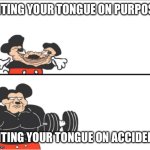 Weak vs Strong Mickey | BITING YOUR TONGUE ON PURPOSE; BITING YOUR TONGUE ON ACCIDENT | image tagged in weak vs strong mickey | made w/ Imgflip meme maker