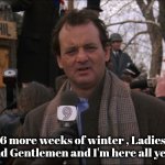 Staten Island Chuck says Early Spring | 6 more weeks of winter , Ladies and Gentlemen and I'm here all year | image tagged in bill murray groundhog day,weatherman,well yes but actually no,great movie,phil and phil | made w/ Imgflip meme maker