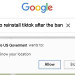 Wants to know your location | how to reinstall tiktok after the ban; The entire US Goverment | image tagged in wants to know your location | made w/ Imgflip meme maker