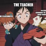 Kirara talking to Miroku | THE TEACHER; THE NERD REMINDING THE TEACHER ABOUT HOMEWORK; THE CLASSMATES | image tagged in kirara talking to miroku,teacher,nerd,homework,inuyasha,memes | made w/ Imgflip meme maker