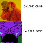 Meme | OH AND CROP; GOOFY AHH | image tagged in no unlike duplen baby crying ohio like aaa | made w/ Imgflip meme maker