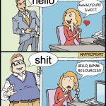 NO SAYING BAD WORDS | hello; shit | image tagged in hello human resources | made w/ Imgflip meme maker