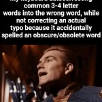 when was i ever going to use that word, keyboard??? | my keyboard autocorrecting common 3-4 letter words into the wrong word, while not correcting an actual typo because it accidentally spelled an obscure/obsolete word | image tagged in gifs,memes,typo,autocorrect | made w/ Imgflip video-to-gif maker