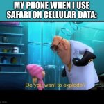 It gets so hot | MY PHONE WHEN I USE SAFARI ON CELLULAR DATA: | image tagged in do you want to explode,funny memes,lol so funny | made w/ Imgflip meme maker