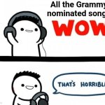 Rappers Rapping for each other | All the Grammy nominated songs | image tagged in bad music,grammys,boring,not so awesome music,don't bother | made w/ Imgflip meme maker