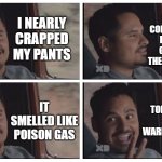 Louis Ant-man Van | MY DAD CONVENIENTLY FINISHED GOING TO THE BATHROOM; I NEARLY CRAPPED MY PANTS; THE TOILET SEAT WAS WARM, THOUGH; IT SMELLED LIKE POISON GAS | image tagged in louis ant-man van | made w/ Imgflip meme maker