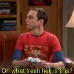 Sheldon Cooper Oh What fresh hell is this? meme