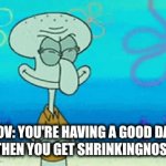 Oh no! Not shrinkingnoseitis! | POV: YOU'RE HAVING A GOOD DAY BUT THEN YOU GET SHRINKINGNOSEITIS | image tagged in gifs,bone hurting juice | made w/ Imgflip video-to-gif maker