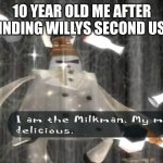 I am the milkman | 10 YEAR OLD ME AFTER FINDING WILLYS SECOND USE | image tagged in i am the milkman | made w/ Imgflip meme maker