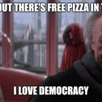 chancellor palpatine | WHEN YOU FIND OUT THERE'S FREE PIZZA IN THE BREAK ROOM; I LOVE DEMOCRACY | image tagged in chancellor palpatine | made w/ Imgflip meme maker