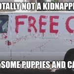 Seems legit- | TOTALLY NOT A KIDNAPPER; WANT SOME PUPPIES AND CANDY? | image tagged in free candy | made w/ Imgflip meme maker