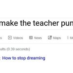 Did you mean? | How to make the teacher punish the bully; How to stop dreaming | image tagged in did you mean | made w/ Imgflip meme maker