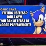 Felling useless today?! | FEELING USELESS? JOIN A GYM. YOU CAN AT LEAST BE A GOOD PAPERWEIGHT! | image tagged in sonic says | made w/ Imgflip meme maker