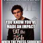 Where's all the news about Luigi? | YOU KNOW YOU'VE MADE AN IMPACT; WHEN THE PRESS SUDDENLY CEASES TO MENTION YOU. | image tagged in luigi mangione time's person of the year,health insurance,fraud,corruption,business | made w/ Imgflip meme maker