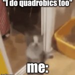 lets be friends now | "I do quadrobics too"; me: | image tagged in gifs,furry | made w/ Imgflip video-to-gif maker