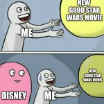 Running Away Balloon | NEW  GOOD STAR WARS MOVIE; ME; NEW  GOOD STAR WARS MOVIE; DISNEY; ME | image tagged in memes,running away balloon | made w/ Imgflip meme maker