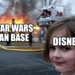 Disaster Girl | STAR WARS FAN BASE; DISNEY | image tagged in memes,disaster girl | made w/ Imgflip meme maker