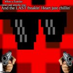 Do you agree? :) | When a Zombie comes and attacks you:; And the LAST freakin' Heart just chillin' | image tagged in the last heart,minecraft,survival | made w/ Imgflip meme maker