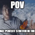 when you hit that stretch | POV; YOU HIT THAT PERFECT STRETCH IN THE MORNING | image tagged in gifs,relatable memes | made w/ Imgflip video-to-gif maker