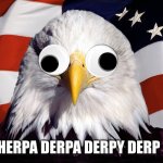 Freedom Eagle | HERPA DERPA DERPY DERP | image tagged in freedom eagle | made w/ Imgflip meme maker