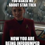 Infodumping regret | YOU ASKED ME ABOUT STAR TREK; NOW YOU ARE BEING INFODUMPED | image tagged in uh oh la'an,star trek,strange new worlds | made w/ Imgflip meme maker