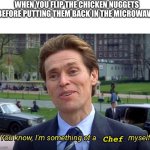 You know, I'm something of a _ myself | WHEN YOU FLIP THE CHICKEN NUGGETS BEFORE PUTTING THEM BACK IN THE MICROWAVE:; Chef | image tagged in you know i'm something of a _ myself | made w/ Imgflip meme maker