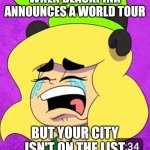 NOOOOOO | WHEN BLACKPINK ANNOUNCES A WORLD TOUR; BUT YOUR CITY ISN'T ON THE LIST | image tagged in crying gooby | made w/ Imgflip meme maker