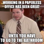 Office | WORKING IN A PAPERLESS OFFICE HAS BEEN GREAT; UNTIL YOU HAVE TO GO TO THE BATHROOM | image tagged in memes,afraid to ask andy,funny memes | made w/ Imgflip meme maker