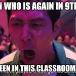 No man again... well here we go again | THE MEN WHO IS AGAIN IN 9TH GRADE; I HAVE BEEN IN THIS CLASSROOM BEFORE! | image tagged in i have played these games before | made w/ Imgflip meme maker