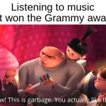 #howTheActualF@ckDidYouWin? | Listening to music that won the Grammy awards | image tagged in wow this is garbage you actually like this,grammys,gru | made w/ Imgflip meme maker