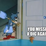 LastWar: Missed Dig | YOU MISSED 
A DIG AGAIN? | image tagged in tom with shovel and jerry | made w/ Imgflip meme maker