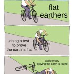 wrong again | flat earthers; doing a test to prove the earth is flat; accidentally proving the earth is round | image tagged in memes,bike fall,flat earth | made w/ Imgflip meme maker